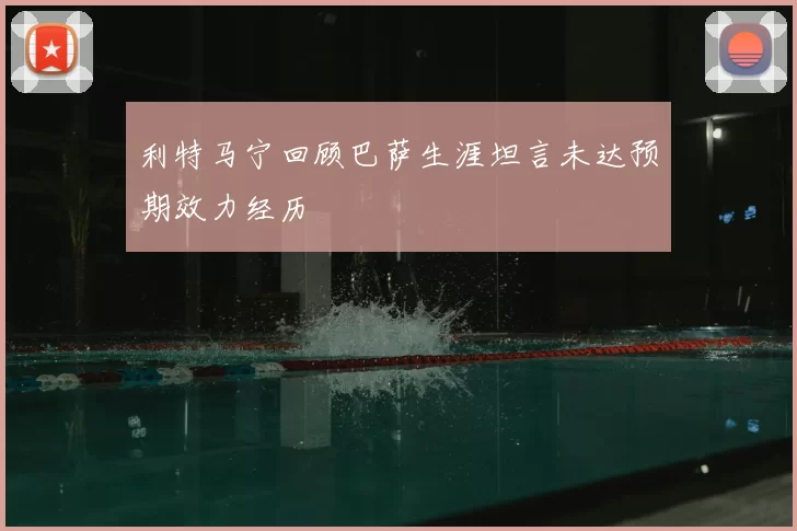 利特马宁回顾巴萨生涯坦言未达预期效力经历