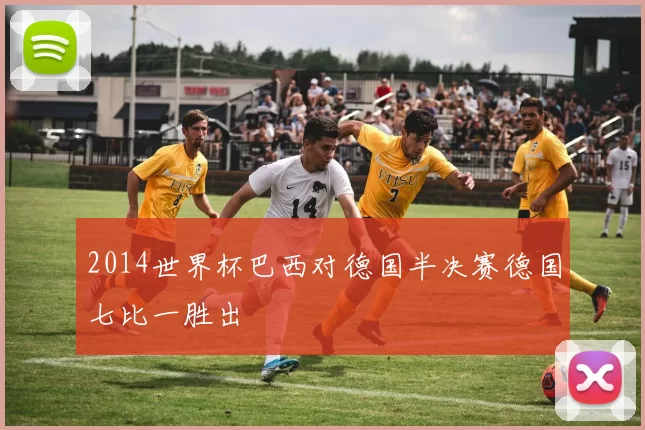 2014世界杯巴西对德国半决赛德国七比一胜出