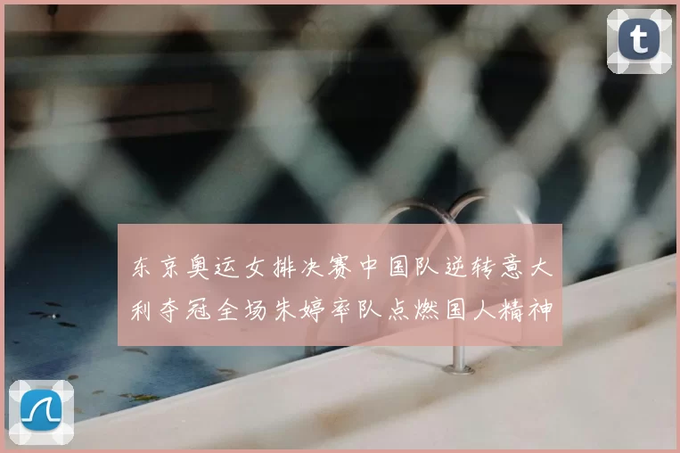 东京奥运女排决赛中国队逆转意大利夺冠全场朱婷率队点燃国人精神