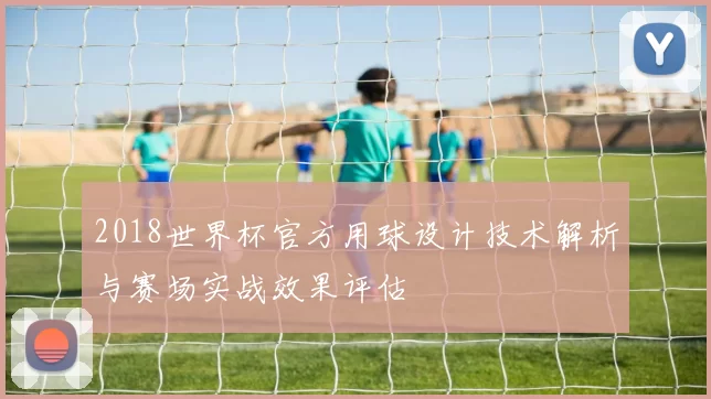 2018世界杯官方用球设计技术解析与赛场实战效果评估