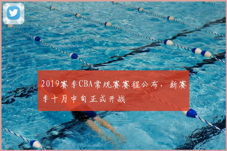 2019赛季CBA常规赛赛程公布，新赛季十月中旬正式开战