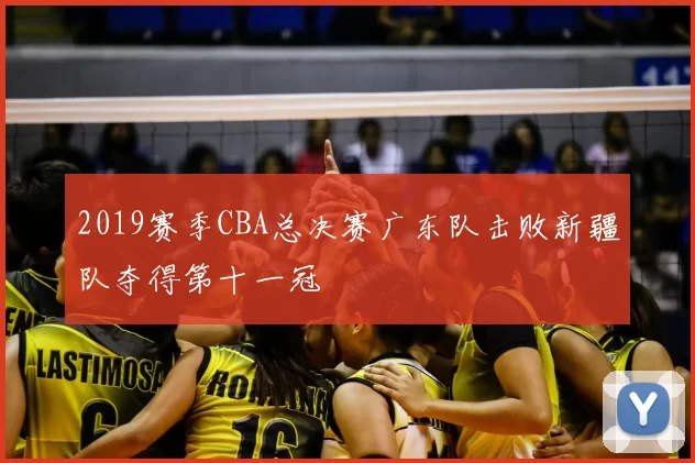2019赛季CBA总决赛广东队击败新疆队夺得第十一冠
