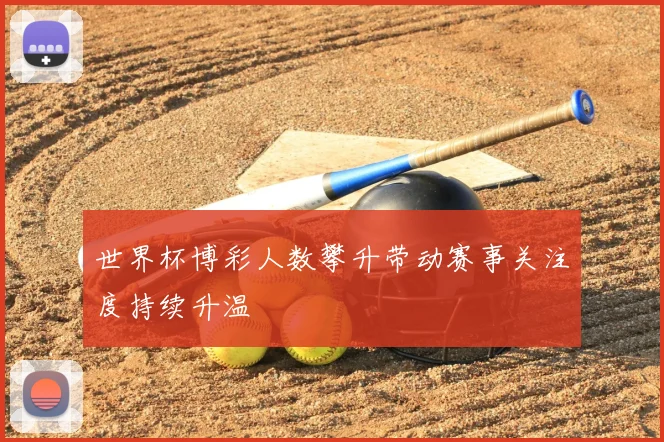 世界杯博彩人数攀升带动赛事关注度持续升温